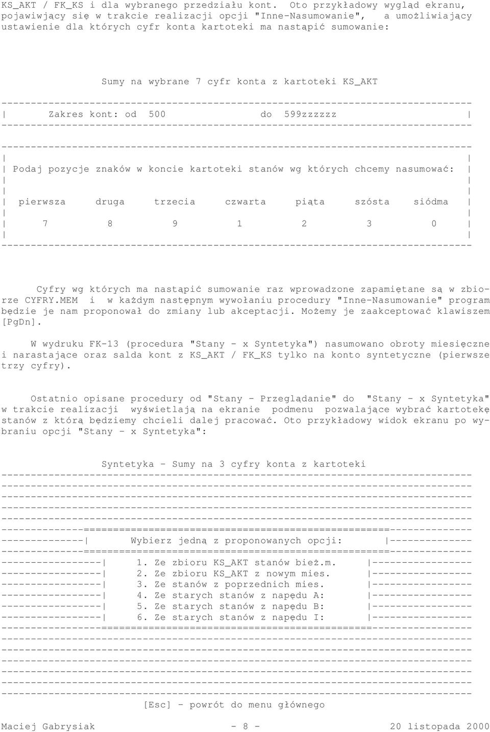 z kartoteki KS_AKT Zakres kont: od 500 do 599zzzzzz Podaj pozycje znaków w koncie kartoteki stanów wg których chcemy nasumowa: pierwsza druga trzecia czwarta pita szósta siódma 7 8 9 1 2 3 0 Cyfry wg