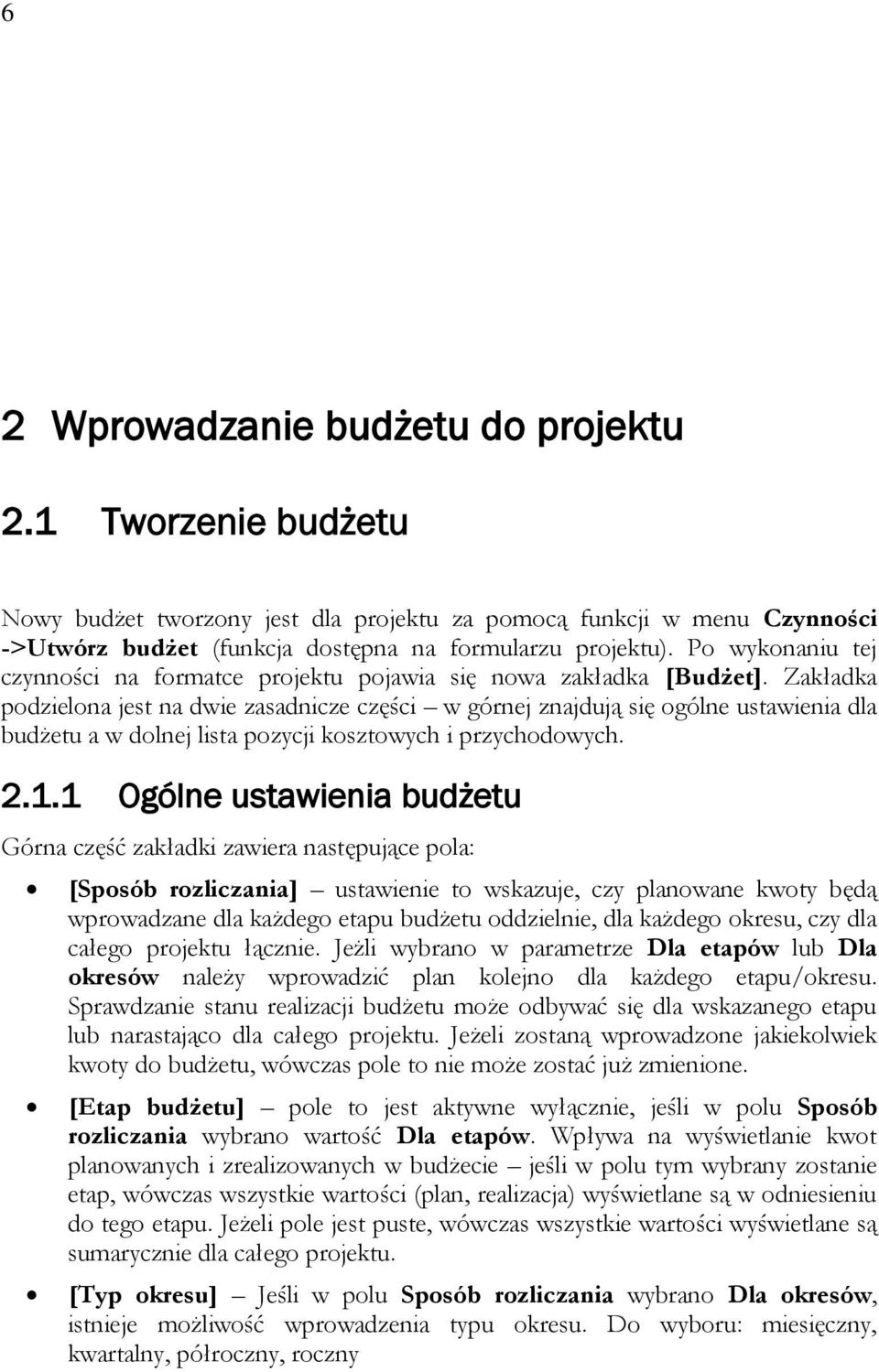 Zakładka podzielona jest na dwie zasadnicze części w górnej znajdują się ogólne ustawienia dla budżetu a w dolnej lista pozycji kosztowych i przychodowych. 2.1.