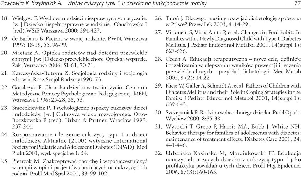 [w:] Dziecko przewlekle chore. Opieka i wsparcie. Żak, Warszawa 2006: 51-61, 70-71. 21. Kawczyńska-Butrym Z. Socjologia rodziny i socjologia zdrowia. Rocz Socjol Rodziny1990, 73. 22. Góralczyk E.
