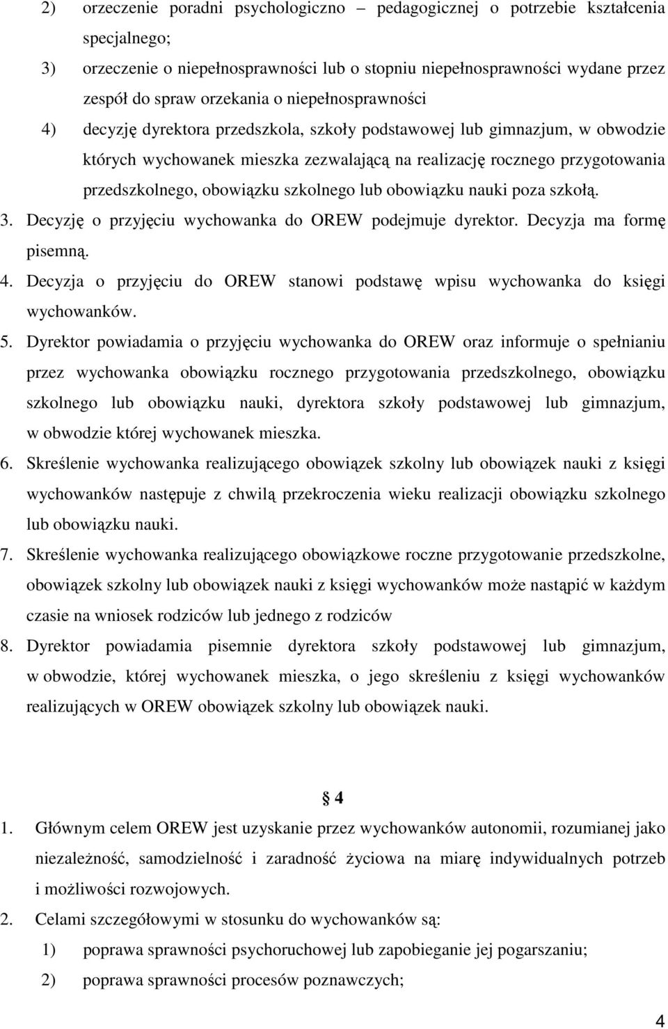 szkolnego lub obowiązku nauki poza szkołą. 3. Decyzję o przyjęciu wychowanka do OREW podejmuje dyrektor. Decyzja ma formę pisemną. 4.