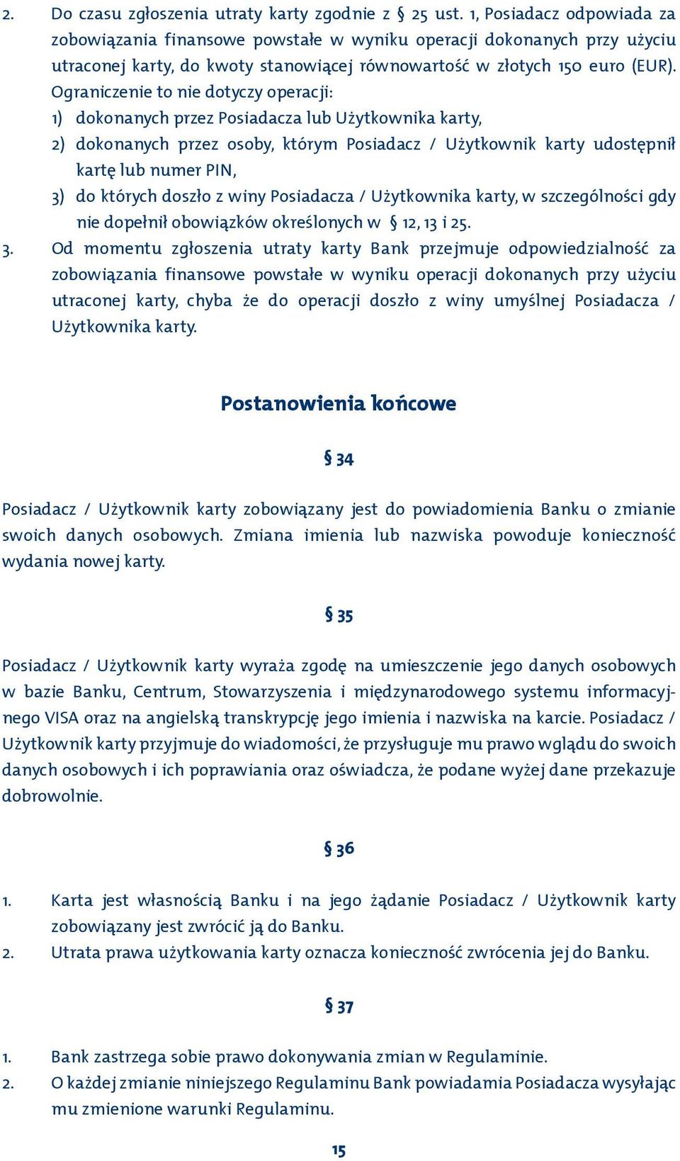 Ograniczenie to nie dotyczy operacji: 1) dokonanych przez Posiadacza lub Użytkownika karty, 2) dokonanych przez osoby, którym Posiadacz / Użytkownik karty udostępnił kartę lub numer PIN, 3) do