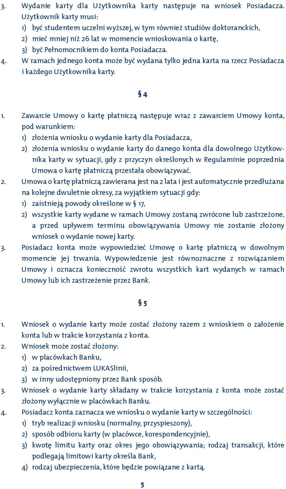 W ramach jednego konta może być wydana tylko jedna karta na rzecz Posiadacza i każdego Użytkownika karty. 4 1.