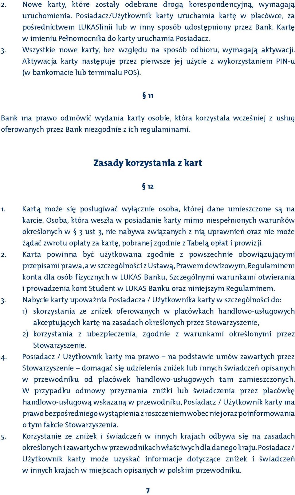 Wszystkie nowe karty, bez względu na sposób odbioru, wymagają aktywacji. Aktywacja karty następuje przez pierwsze jej użycie z wykorzystaniem PIN-u (w bankomacie lub terminalu POS).