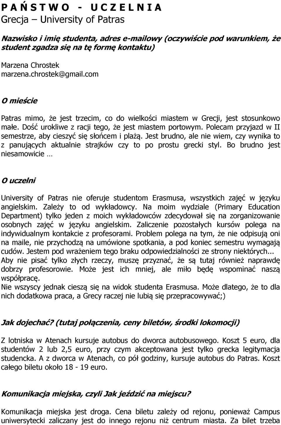 Polecam przyjazd w II semestrze, aby cieszyć się słońcem i plażą. Jest brudno, ale nie wiem, czy wynika to z panujących aktualnie strajków czy to po prostu grecki styl.