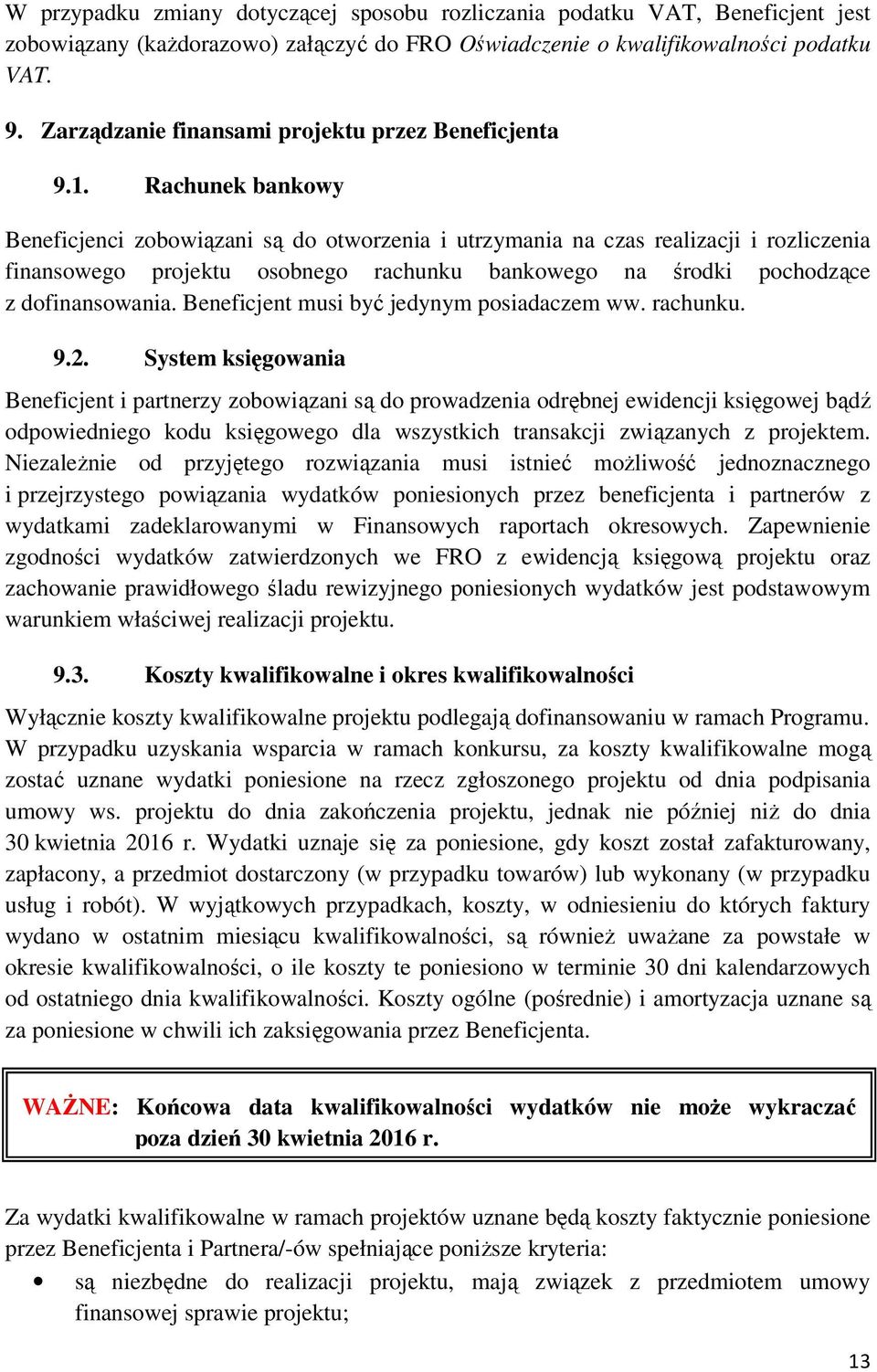 Rachunek bankowy Beneficjenci zobowiązani są do otworzenia i utrzymania na czas realizacji i rozliczenia finansowego projektu osobnego rachunku bankowego na środki pochodzące z dofinansowania.