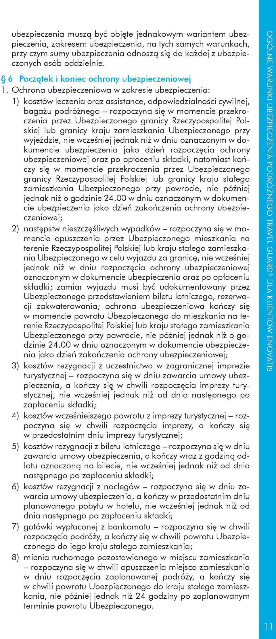 Ochrona ubezpieczeniowa w zakresie ubezpieczenia: 1) kosztów leczenia oraz assistance, odpowiedzialności cywilnej, bagażu podróżnego rozpoczyna się w momencie przekroczenia przez Ubezpieczonego