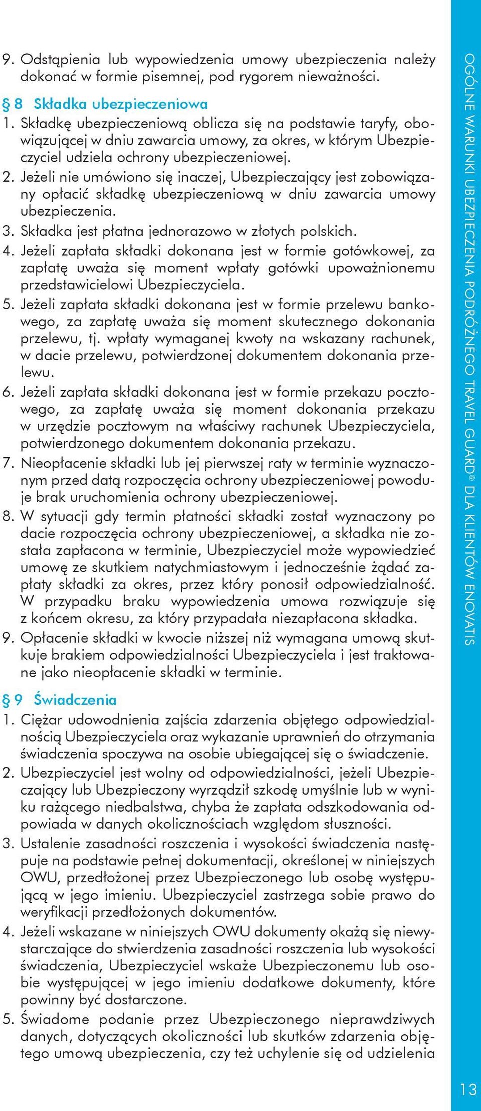 Jeżeli nie umówiono się inaczej, Ubezpieczający jest zobowiązany opłacić składkę ubezpieczeniową w dniu zawarcia umowy ubezpieczenia. 3. Składka jest płatna jednorazowo w złotych polskich. 4.