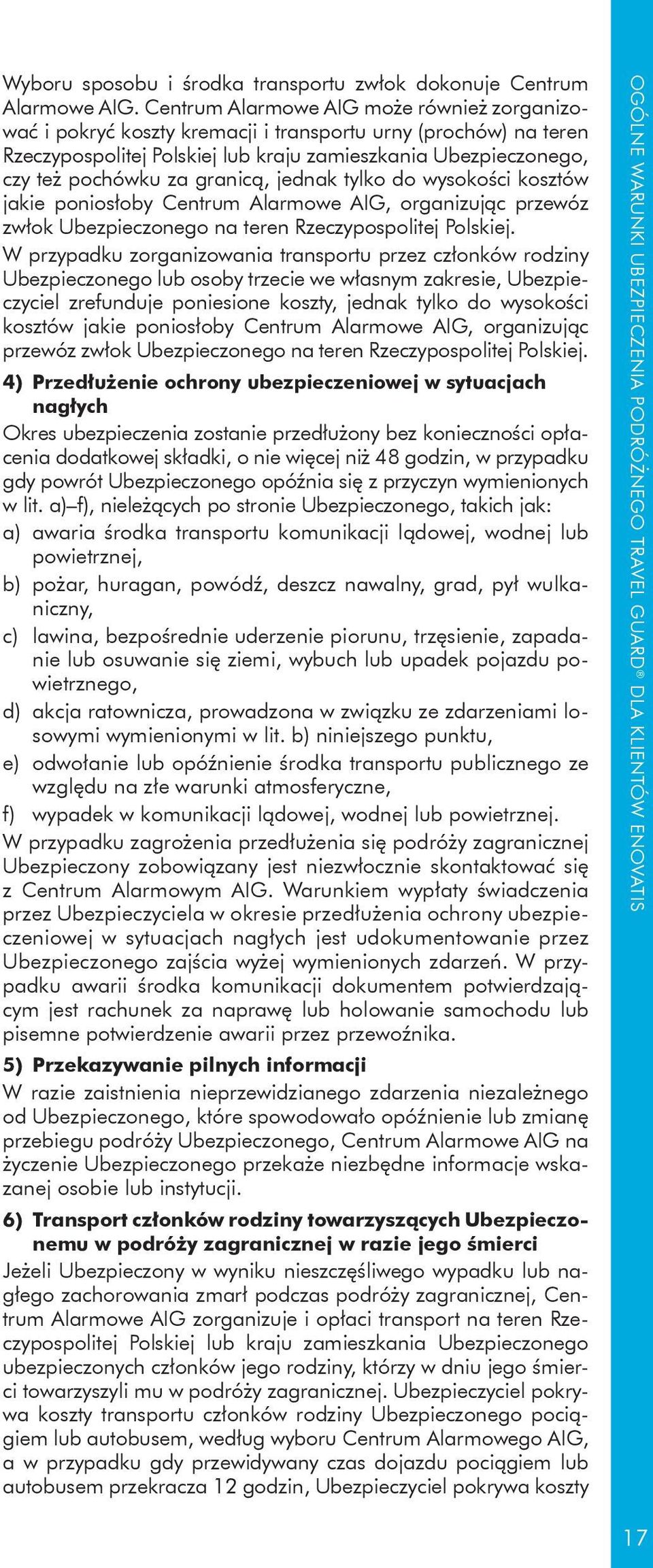 granicą, jednak tylko do wysokości kosztów jakie poniosłoby Centrum Alarmowe AIG, organizując przewóz zwłok Ubezpieczonego na teren Rzeczypospolitej Polskiej.