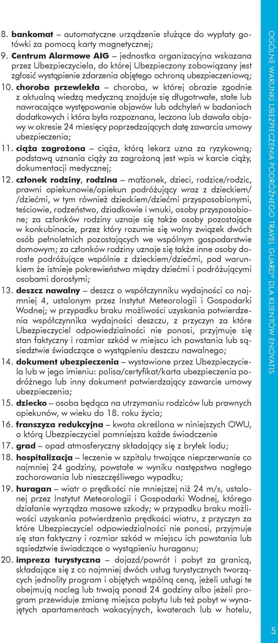 choroba przewlekła choroba, w której obrazie zgodnie z aktualną wiedzą medyczną znajduje się długotrwałe, stałe lub nawracające występowanie objawów lub odchyleń w badaniach dodatkowych i która była
