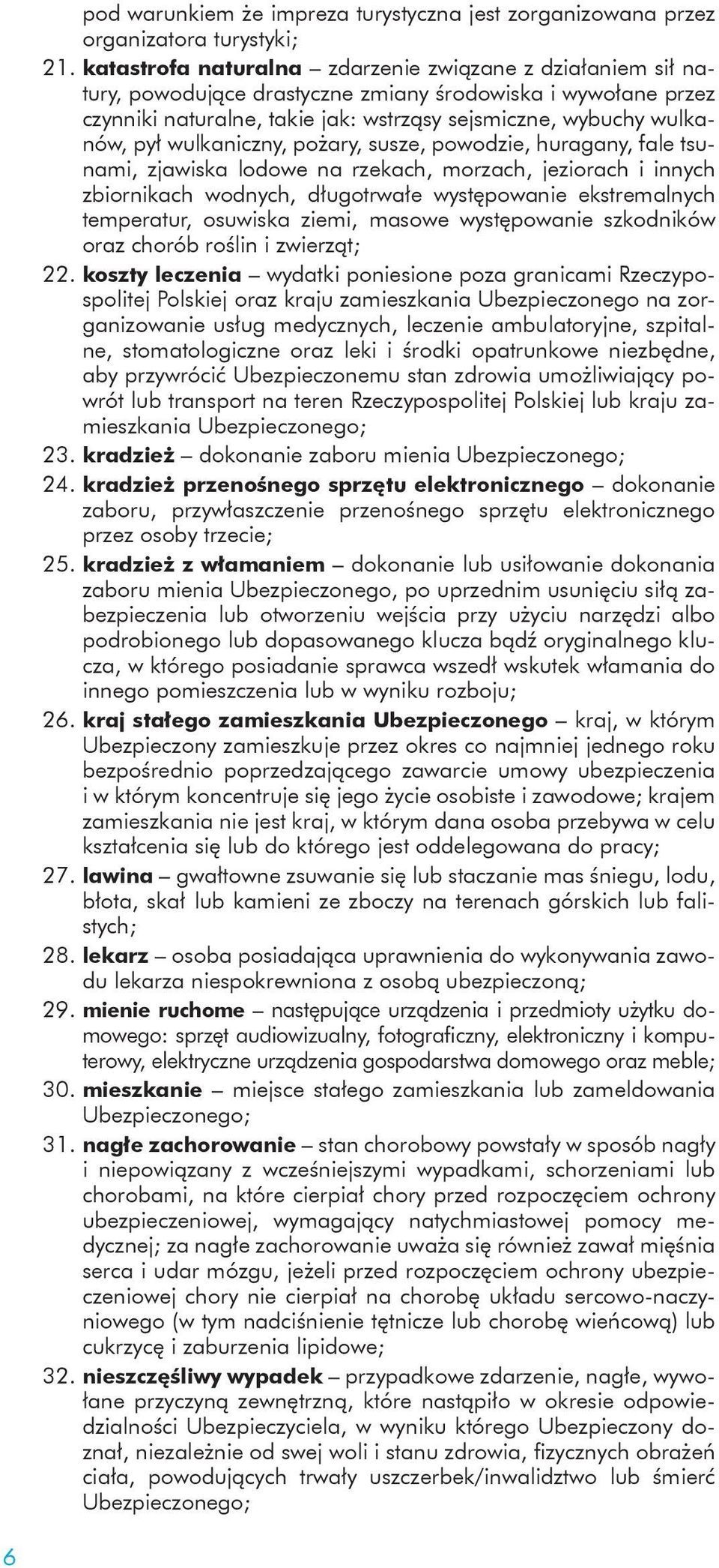 wulkaniczny, pożary, susze, powodzie, huragany, fale tsunami, zjawiska lodowe na rzekach, morzach, jeziorach i innych zbiornikach wodnych, długotrwałe występowanie ekstremalnych temperatur, osuwiska