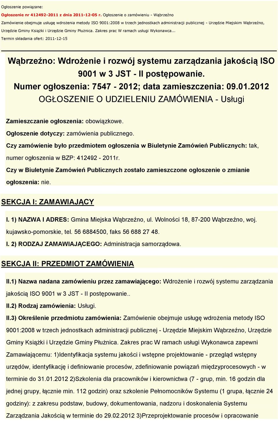 Urzędzie Gminy Płużnica. Zakres prac W ramach usługi Wykonawca... Termin składania ofert: 2011-12-15 Wąbrzeźno: Wdrożenie i rozwój systemu zarządzania jakością ISO 9001 w 3 JST - II postępowanie.