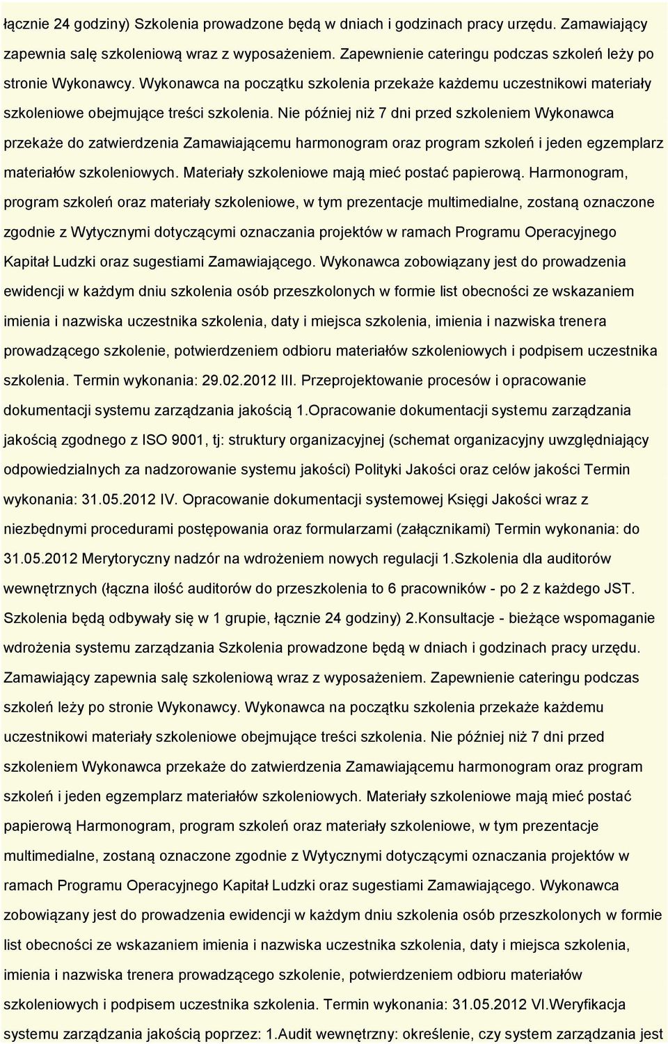 Nie później niż 7 dni przed szkoleniem Wykonawca przekaże do zatwierdzenia Zamawiającemu harmonogram oraz program szkoleń i jeden egzemplarz materiałów szkoleniowych.