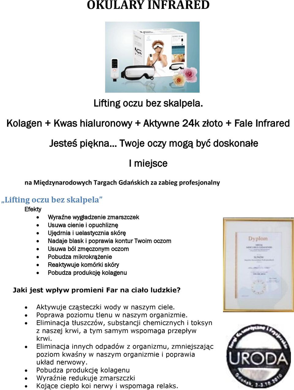 skalpela Efekty Wyraźne wygładzenie zmarszczek Usuwa cienie i opuchliznę Ujędrnia i uelastycznia skórę Nadaje blask i poprawia kontur Twoim oczom Usuwa ból zmęczonym oczom Pobudza mikrokrążenie