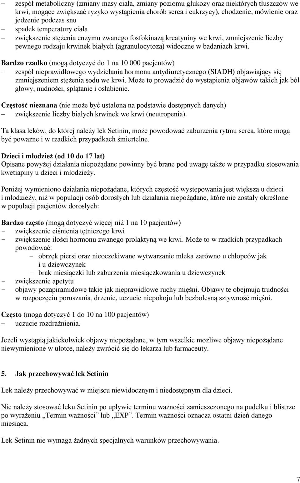 Bardzo rzadko (mogą dotyczyć do 1 na 10 000 pacjentów) zespół nieprawidłowego wydzielania hormonu antydiuretycznego (SIADH) objawiający się zmniejszeniem stężenia sodu we krwi.