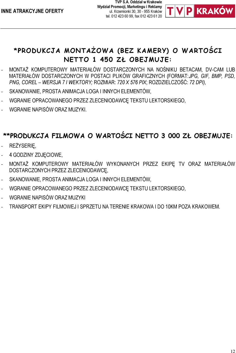 DOSTARCZONYCH W POSTACI PLIKÓW GRAFICZNYCH (FORMAT:JPG, GIF, BMP, PSD, PNG, COREL WERSJA 7 I WEKTORY; ROZMIAR: 720 X 576 PIX; ROZDZIELCZOŚĆ: 72 DPI), - SKANOWANIE, PROSTA ANIMACJA LOGA I INNYCH