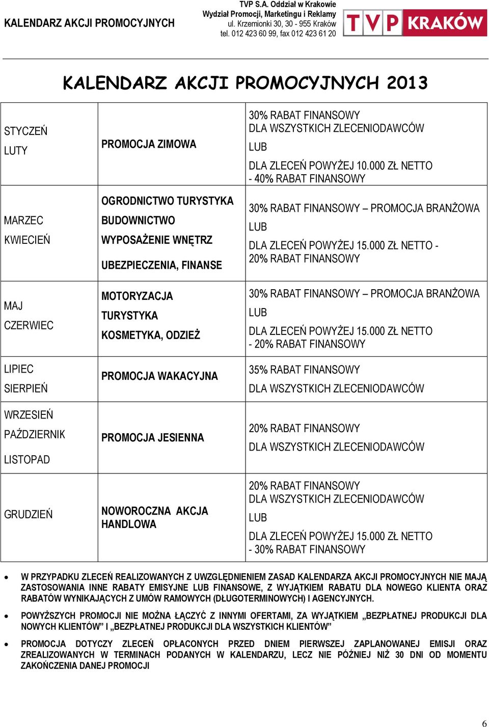 BUDOWNICTWO WYPOSAŻENIE WNĘTRZ UBEZPIECZENIA, FINANSE MOTORYZACJA TURYSTYKA KOSMETYKA, ODZIEŻ PROMOCJA WAKACYJNA PROMOCJA JESIENNA NOWOROCZNA AKCJA HANDLOWA 0% RABAT FINANSOWY DLA WSZYSTKICH