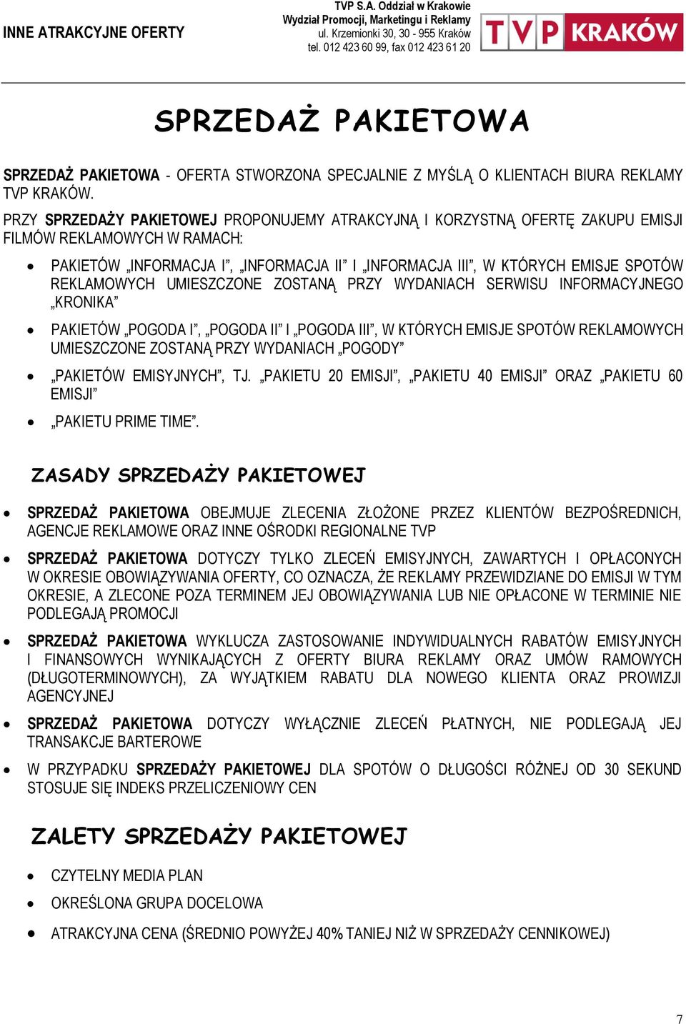 REKLAMOWYCH UMIESZCZONE ZOSTANĄ PRZY WYDANIACH SERWISU INFORMACYJNEGO KRONIKA PAKIETÓW POGODA I, POGODA II I POGODA III, W KTÓRYCH EMISJE SPOTÓW REKLAMOWYCH UMIESZCZONE ZOSTANĄ PRZY WYDANIACH POGODY