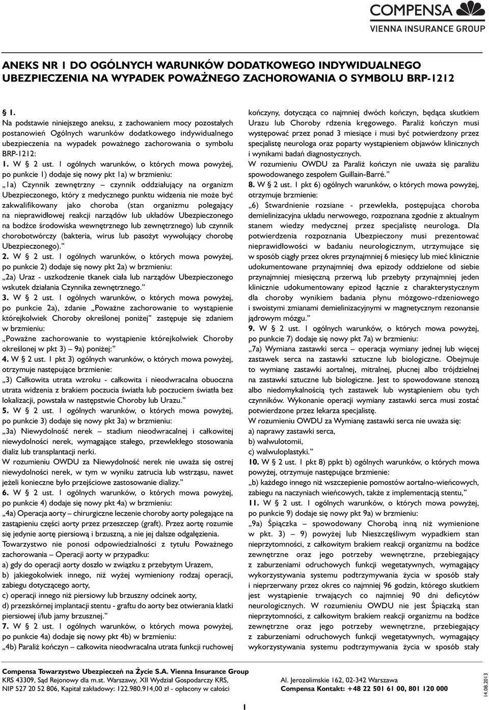 1 ogólnych warunków, o których mowa powyżej, po punkcie 1) dodaje się nowy pkt 1a) w brzmieniu: 1a) Czynnik zewnętrzny czynnik oddziałujący na organizm Ubezpieczonego, który z medycznego punktu