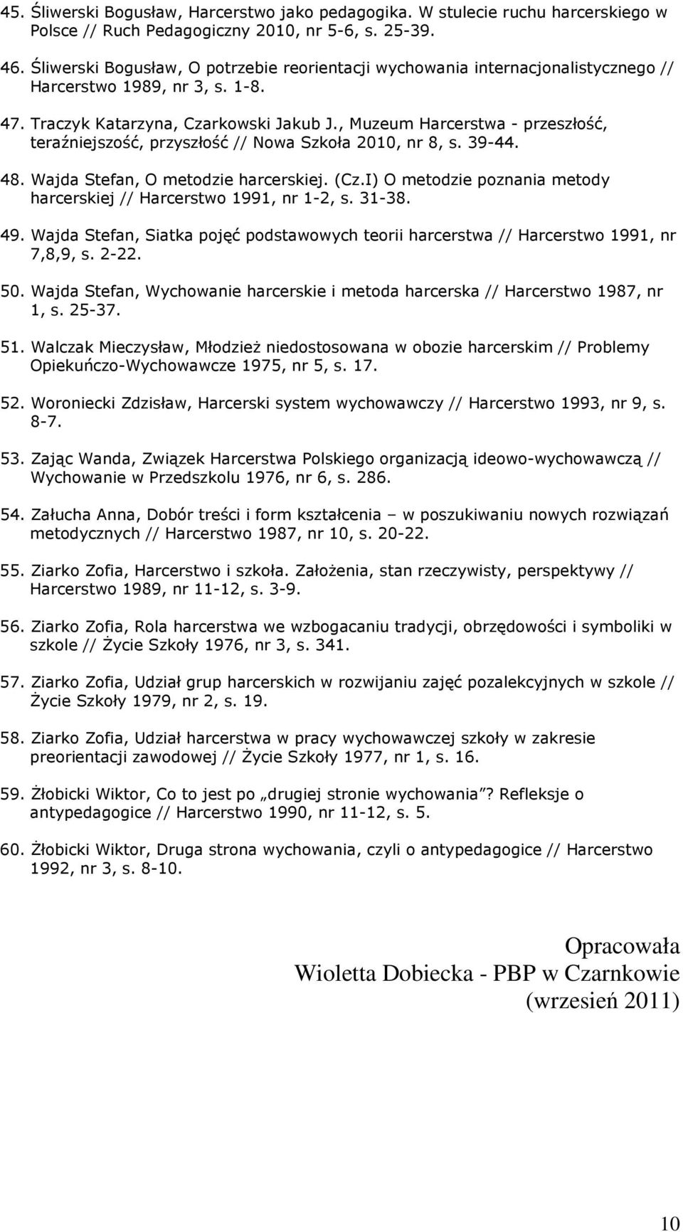 , Muzeum Harcerstwa - przeszłość, teraźniejszość, przyszłość // Nowa Szkoła 2010, nr 8, s. 39-44. 48. Wajda Stefan, O metodzie harcerskiej. (Cz.