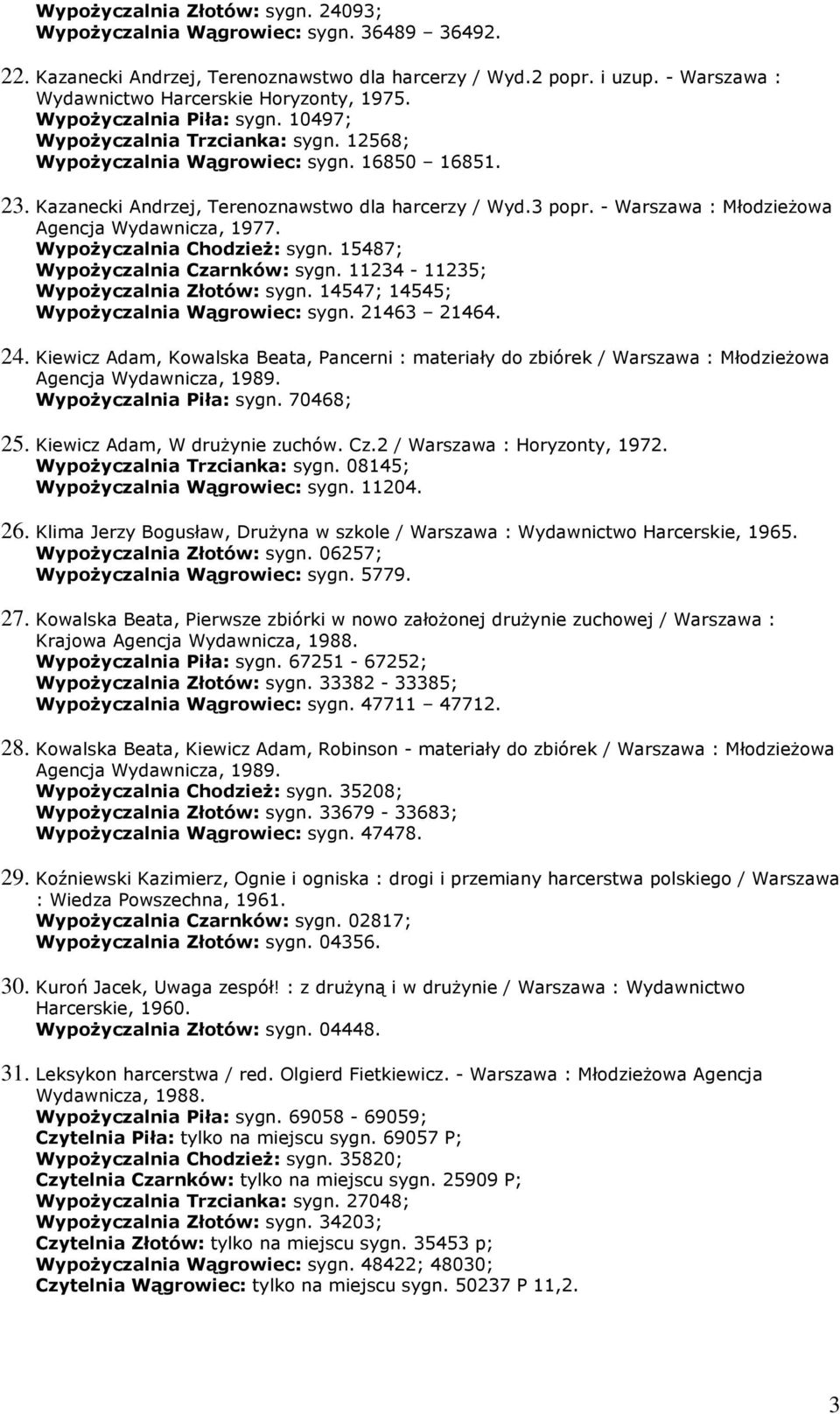 Kazanecki Andrzej, Terenoznawstwo dla harcerzy / Wyd.3 popr. - Warszawa : MłodzieŜowa Agencja Wydawnicza, 1977. WypoŜyczalnia ChodzieŜ: sygn. 15487; WypoŜyczalnia Czarnków: sygn.