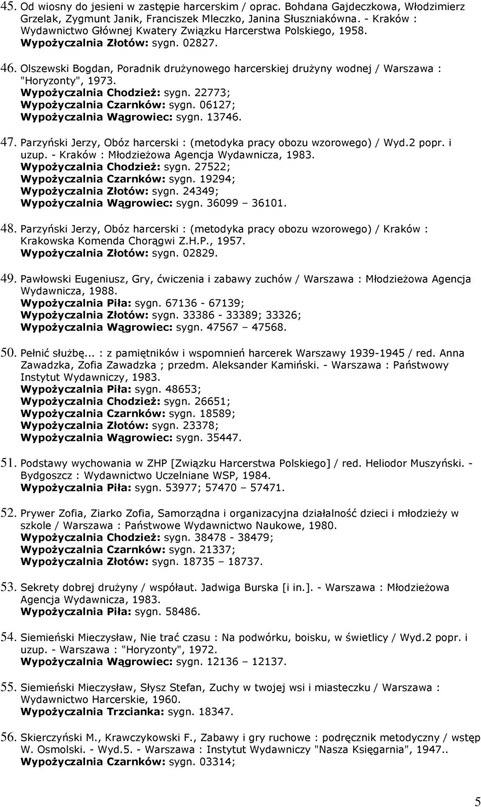 Olszewski Bogdan, Poradnik druŝynowego harcerskiej druŝyny wodnej / Warszawa : "Horyzonty", 1973. WypoŜyczalnia ChodzieŜ: sygn. 22773; WypoŜyczalnia Czarnków: sygn.