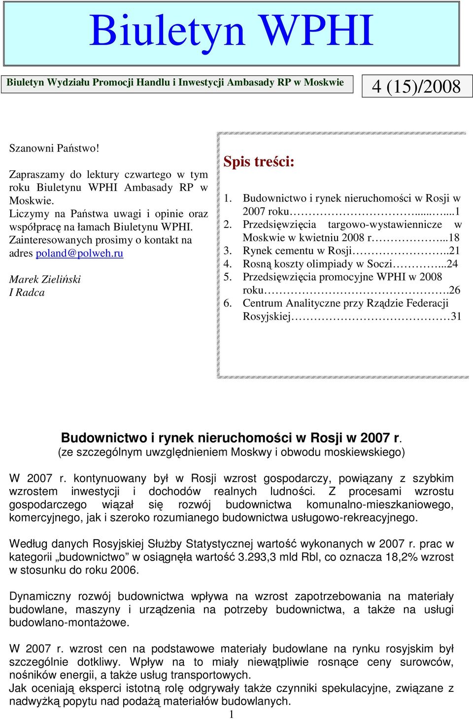 Budownictwo i rynek nieruchomości w Rosji w 2007 roku......1 2. Przedsięwzięcia targowo-wystawiennicze w Moskwie w kwietniu 2008 r...18 3. Rynek cementu w Rosji..21 4. Rosną koszty olimpiady w Soczi.