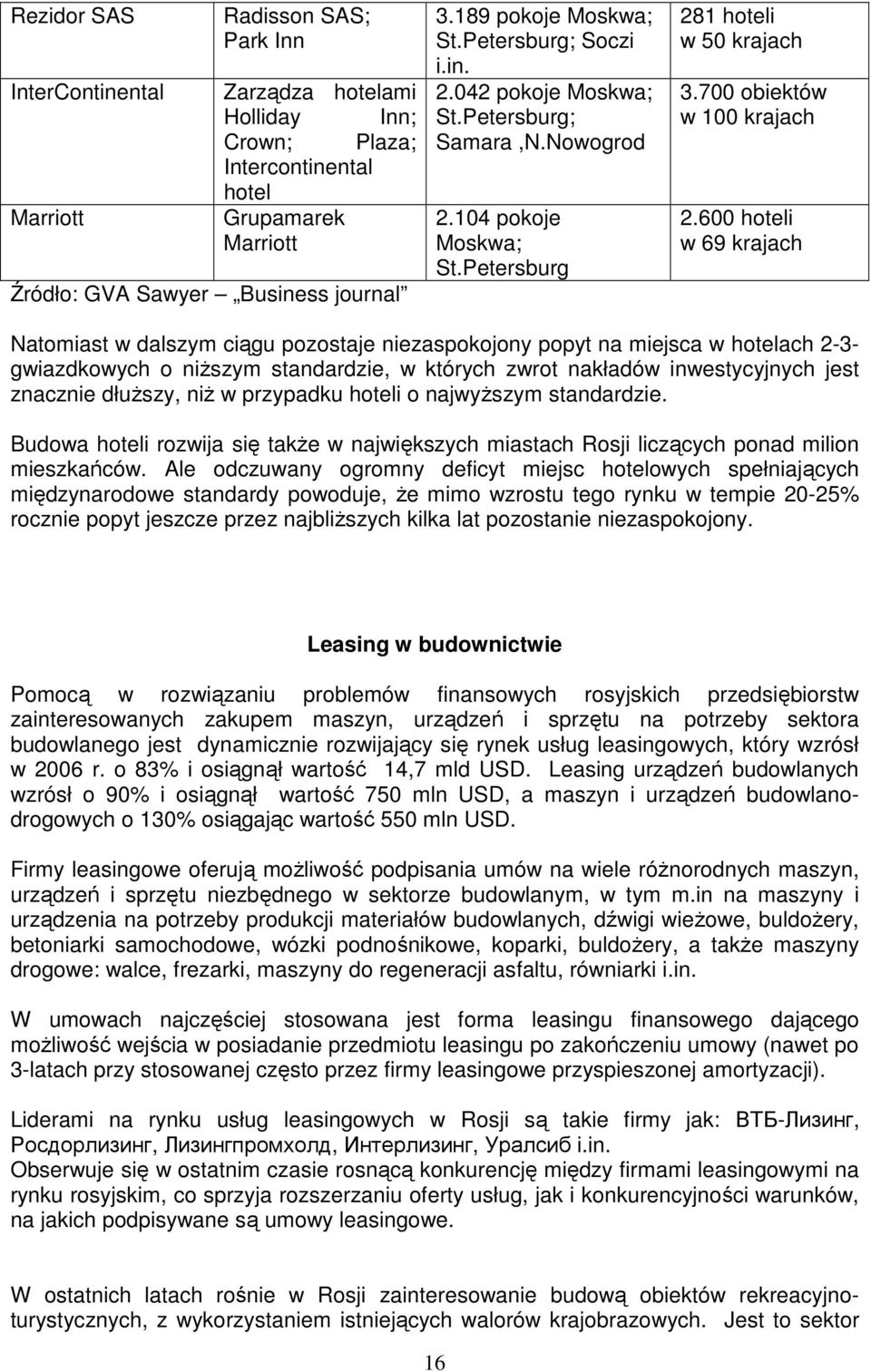 600 hoteli w 69 krajach Natomiast w dalszym ciągu pozostaje niezaspokojony popyt na miejsca w hotelach 2-3- gwiazdkowych o niŝszym standardzie, w których zwrot nakładów inwestycyjnych jest znacznie