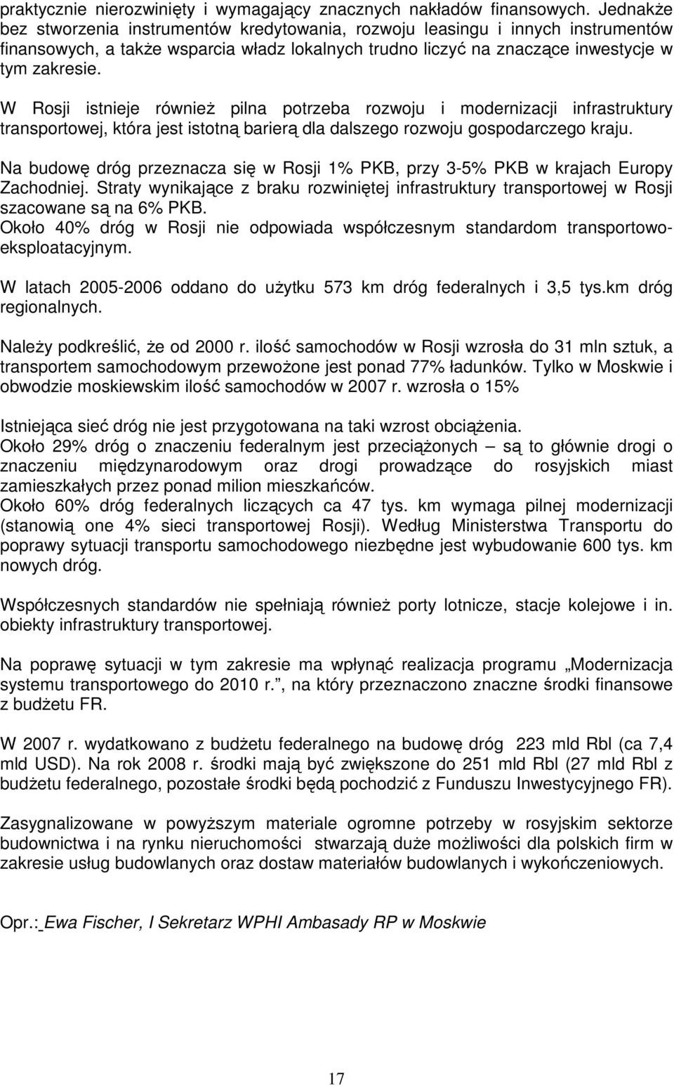 W Rosji istnieje równieŝ pilna potrzeba rozwoju i modernizacji infrastruktury transportowej, która jest istotną barierą dla dalszego rozwoju gospodarczego kraju.
