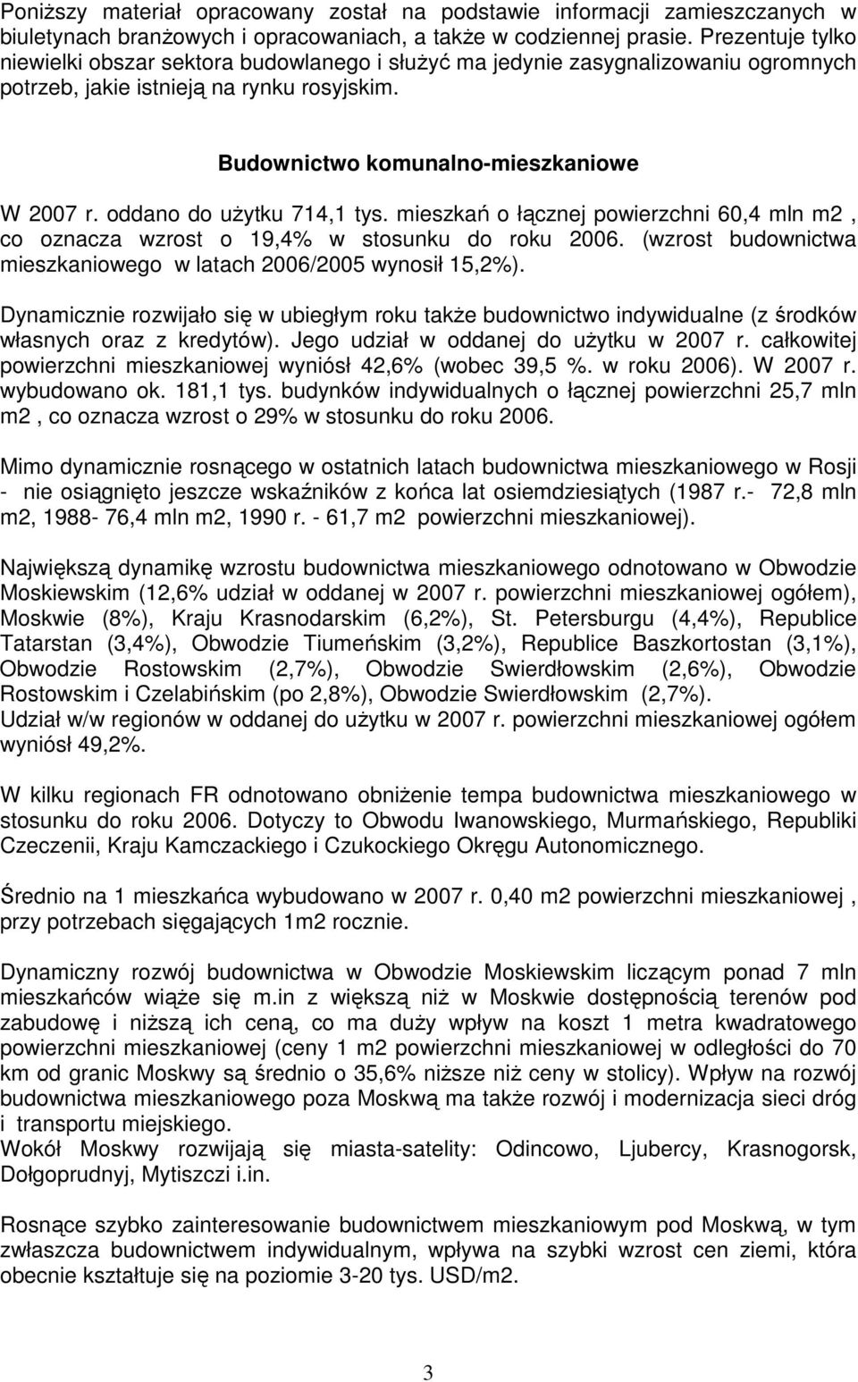 oddano do uŝytku 714,1 tys. mieszkań o łącznej powierzchni 60,4 mln m2, co oznacza wzrost o 19,4% w stosunku do roku 2006. (wzrost budownictwa mieszkaniowego w latach 2006/2005 wynosił 15,2%).