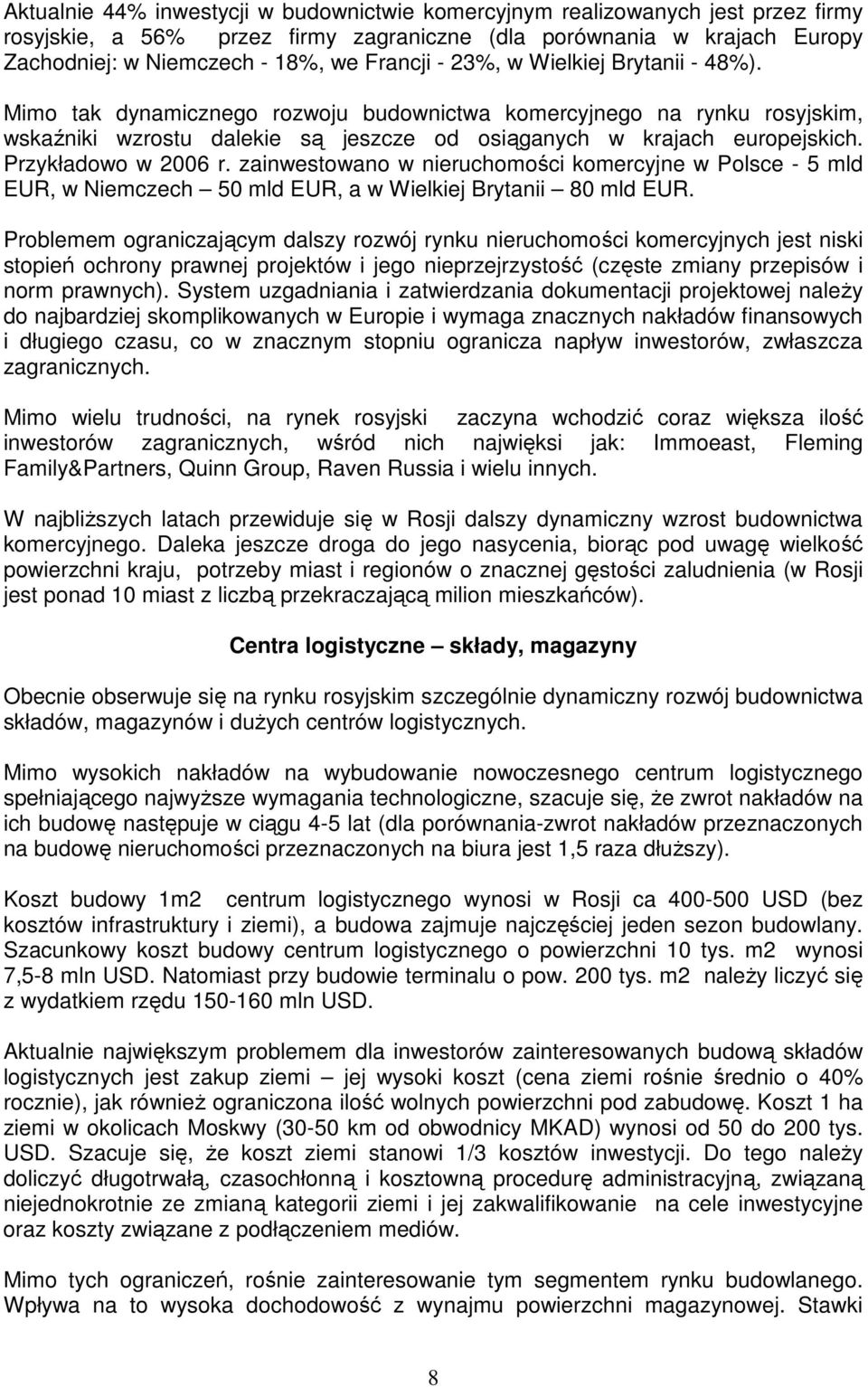 Przykładowo w 2006 r. zainwestowano w nieruchomości komercyjne w Polsce - 5 mld EUR, w Niemczech 50 mld EUR, a w Wielkiej Brytanii 80 mld EUR.