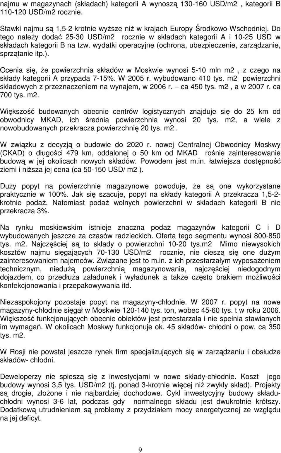 Ocenia się, Ŝe powierzchnia składów w Moskwie wynosi 5-10 mln m2, z czego na składy kategorii A przypada 7-15%. W 2005 r. wybudowano 410 tys.