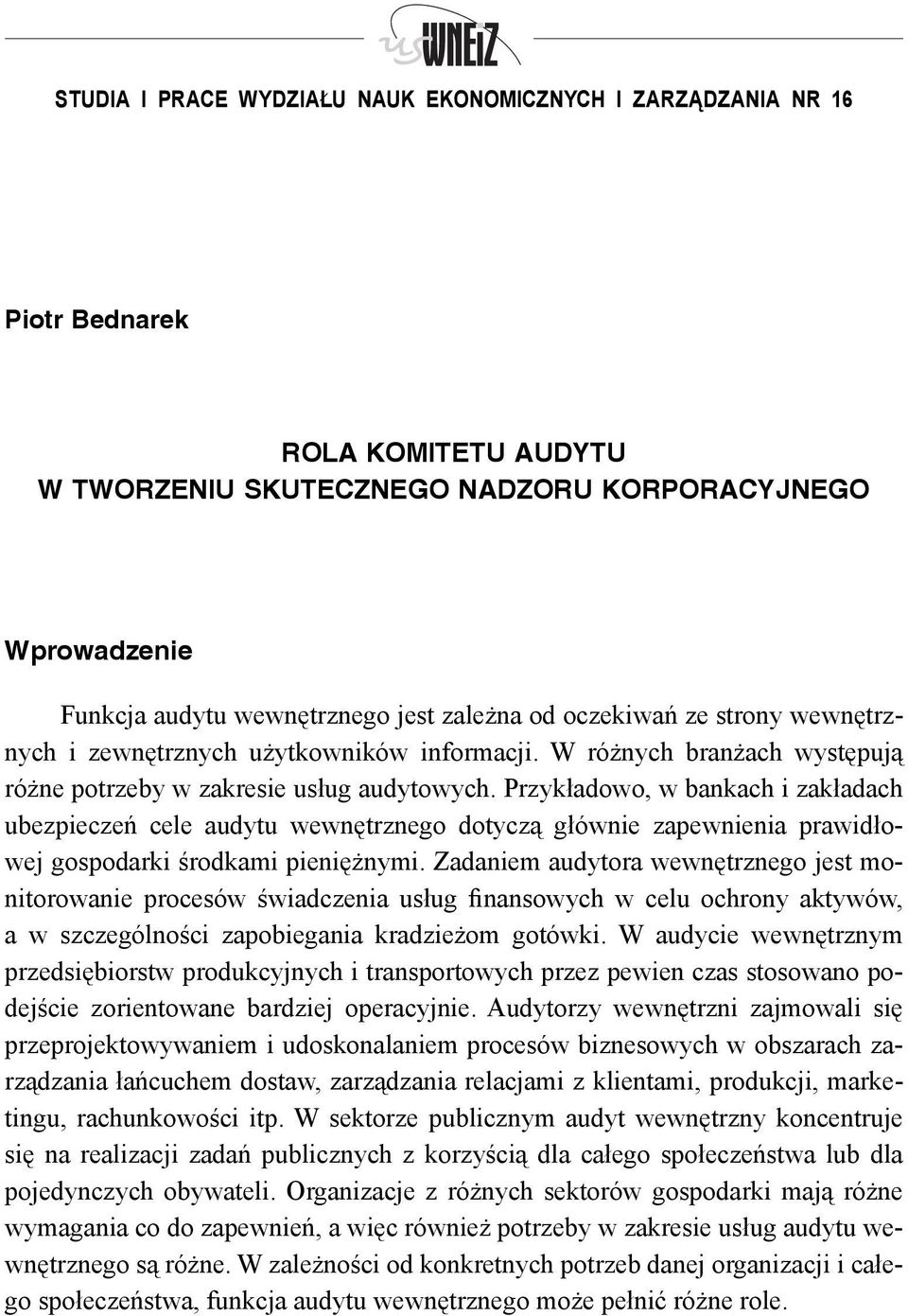 Przykładowo, w bankach i zakładach ubezpieczeń cele audytu wewnętrznego dotyczą głównie zapewnienia prawidłowej gospodarki środkami pieniężnymi.