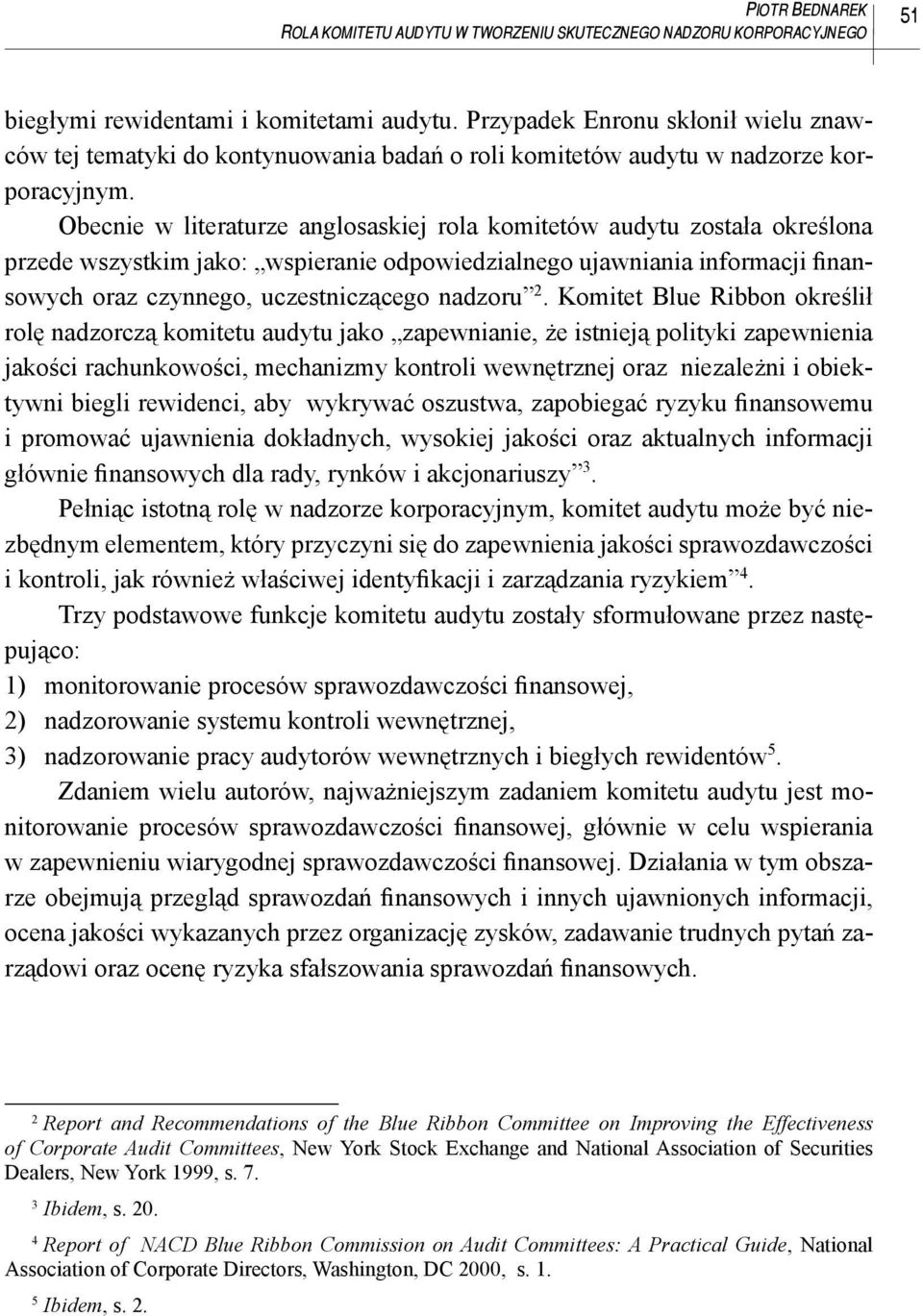 Obecnie w literaturze anglosaskiej rola komitetów audytu została określona przede wszystkim jako: wspieranie odpowiedzialnego ujawniania informacji finansowych oraz czynnego, uczestniczącego nadzoru