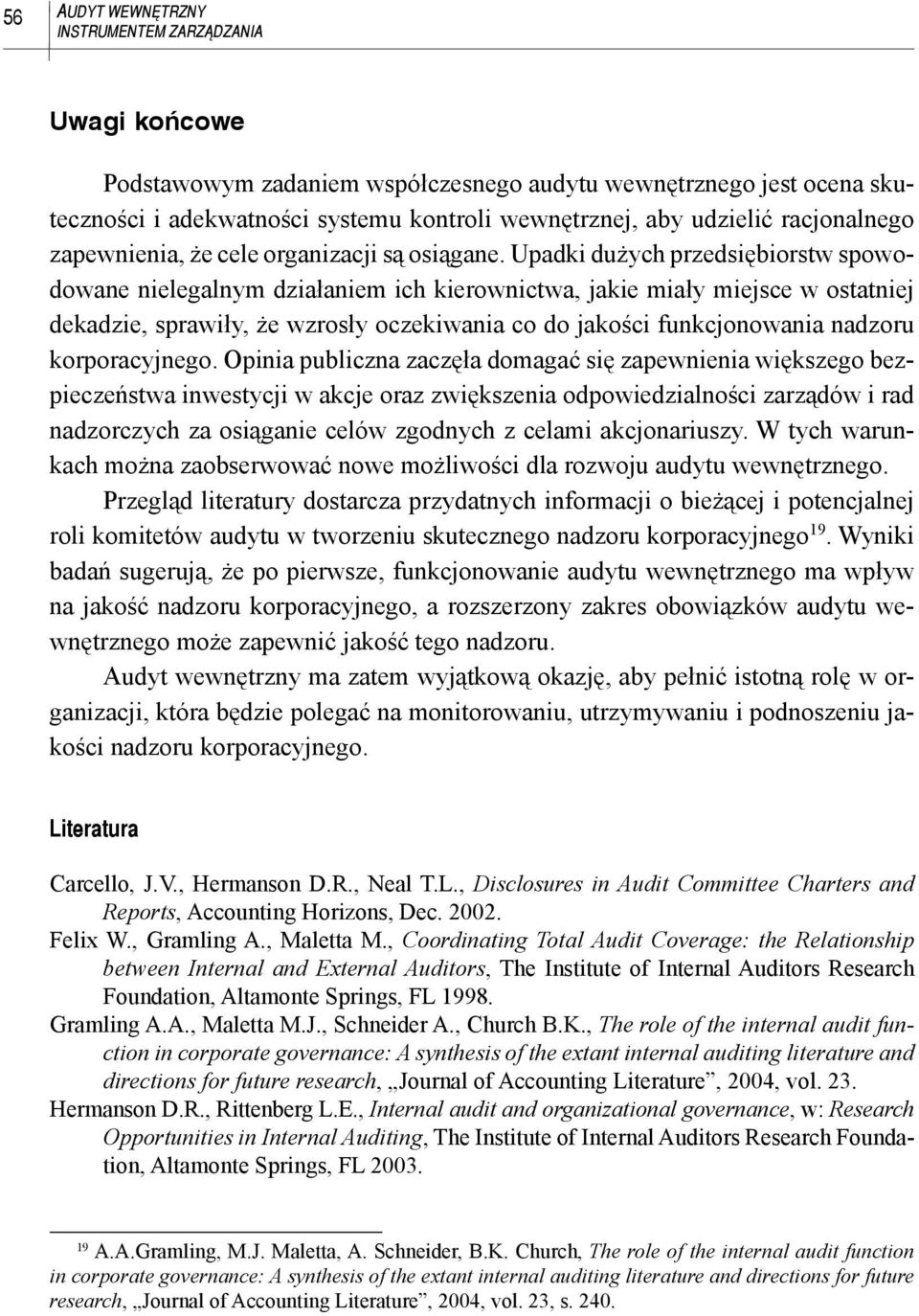 Upadki dużych przedsiębiorstw spowodowane nielegalnym działaniem ich kierownictwa, jakie miały miejsce w ostatniej dekadzie, sprawiły, że wzrosły oczekiwania co do jakości funkcjonowania nadzoru