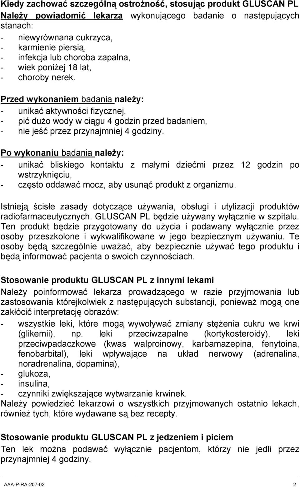 Przed wykonaniem badania należy: - unikać aktywności fizycznej, - pić dużo wody w ciągu 4 godzin przed badaniem, - nie jeść przez przynajmniej 4 godziny.