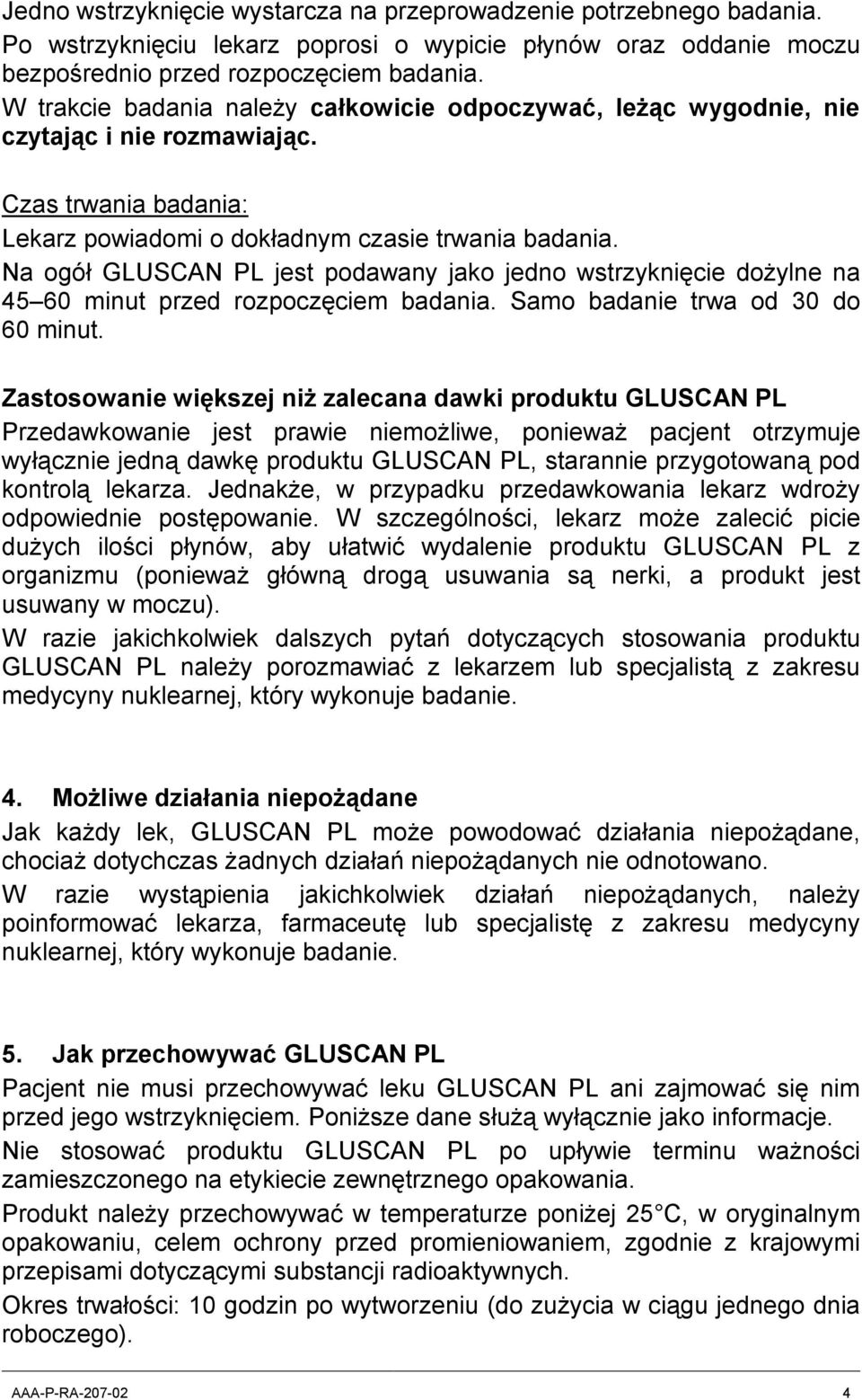 Na ogół GLUSCAN PL jest podawany jako jedno wstrzyknięcie dożylne na 45 60 minut przed rozpoczęciem badania. Samo badanie trwa od 30 do 60 minut.