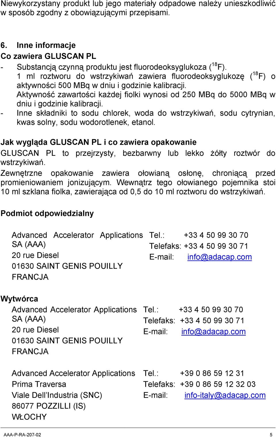1 ml roztworu do wstrzykiwań zawiera fluorodeoksyglukozę ( 18 F) o aktywności 500 MBq w dniu i godzinie kalibracji.