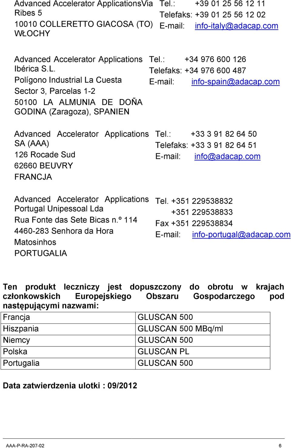 º 114 4460-283 Senhora da Hora Matosinhos PORTUGALIA Tel.: +33 3 91 82 64 50 Telefaks: +33 3 91 82 64 51 E-mail: info@adacap.com Tel.