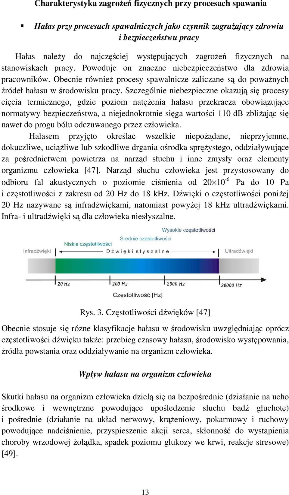 Obecnie równieŝ procesy spawalnicze zaliczane są do powaŝnych źródeł hałasu w środowisku pracy.