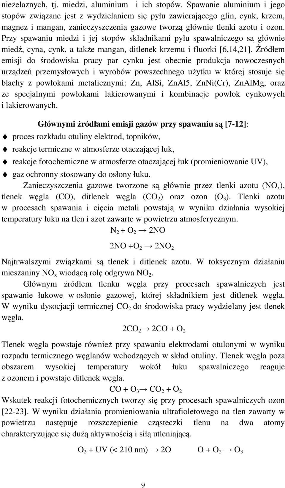 Przy spawaniu miedzi i jej stopów składnikami pyłu spawalniczego są głównie miedź, cyna, cynk, a takŝe mangan, ditlenek krzemu i fluorki [6,14,21].