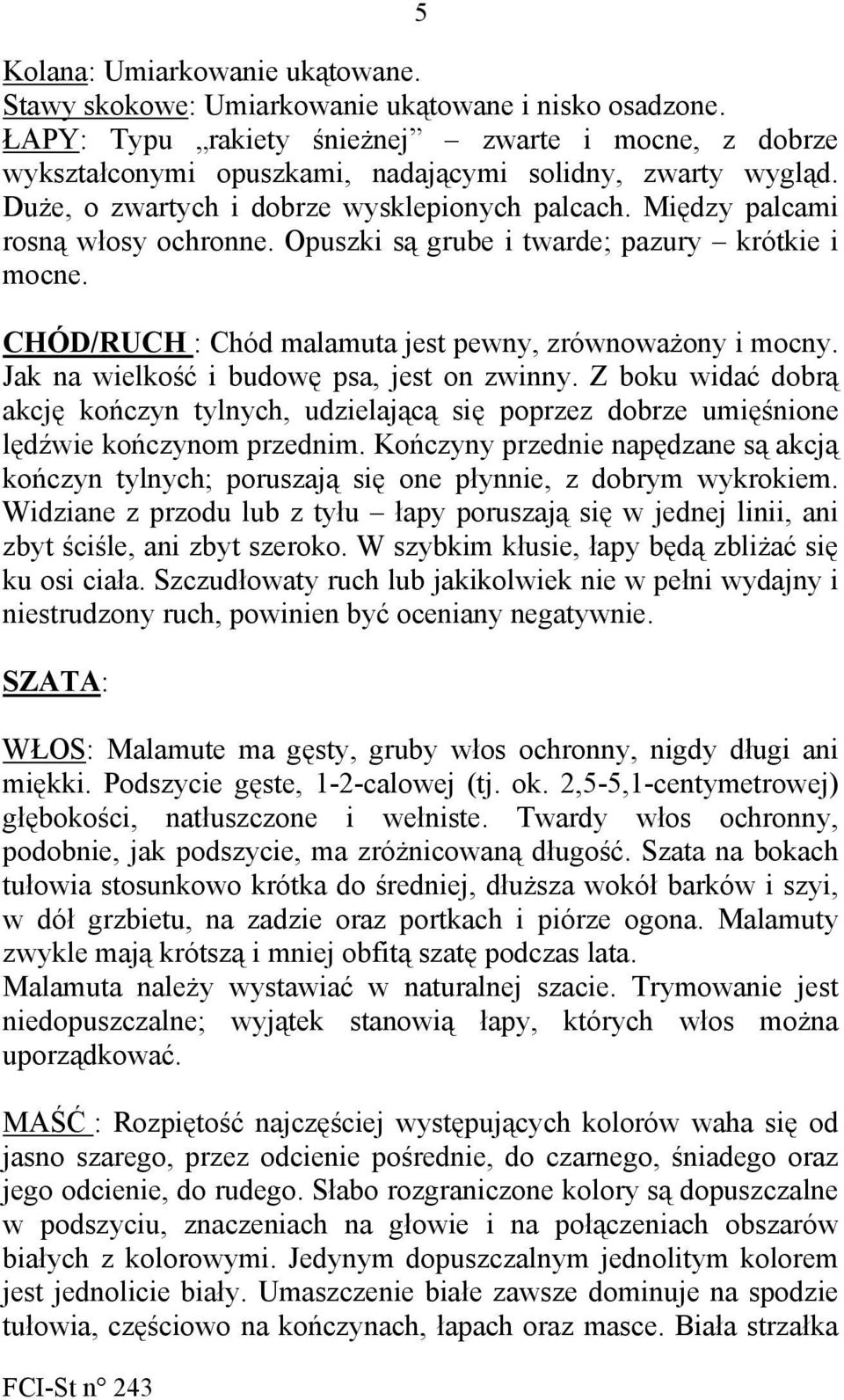 Opuszki są grube i twarde; pazury krótkie i mocne. CHÓD/RUCH : Chód malamuta jest pewny, zrównoważony i mocny. Jak na wielkość i budowę psa, jest on zwinny.