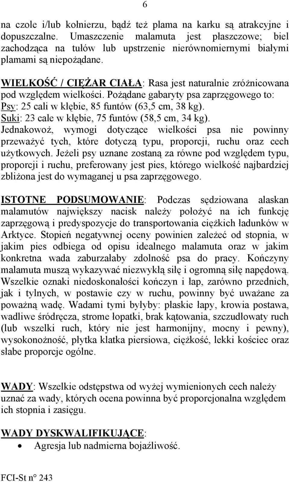 WIELKOŚĆ / CIĘŻAR CIAŁA: Rasa jest naturalnie zróżnicowana pod względem wielkości. Pożądane gabaryty psa zaprzęgowego to: Psy: 25 cali w kłębie, 85 funtów (63,5 cm, 38 kg).