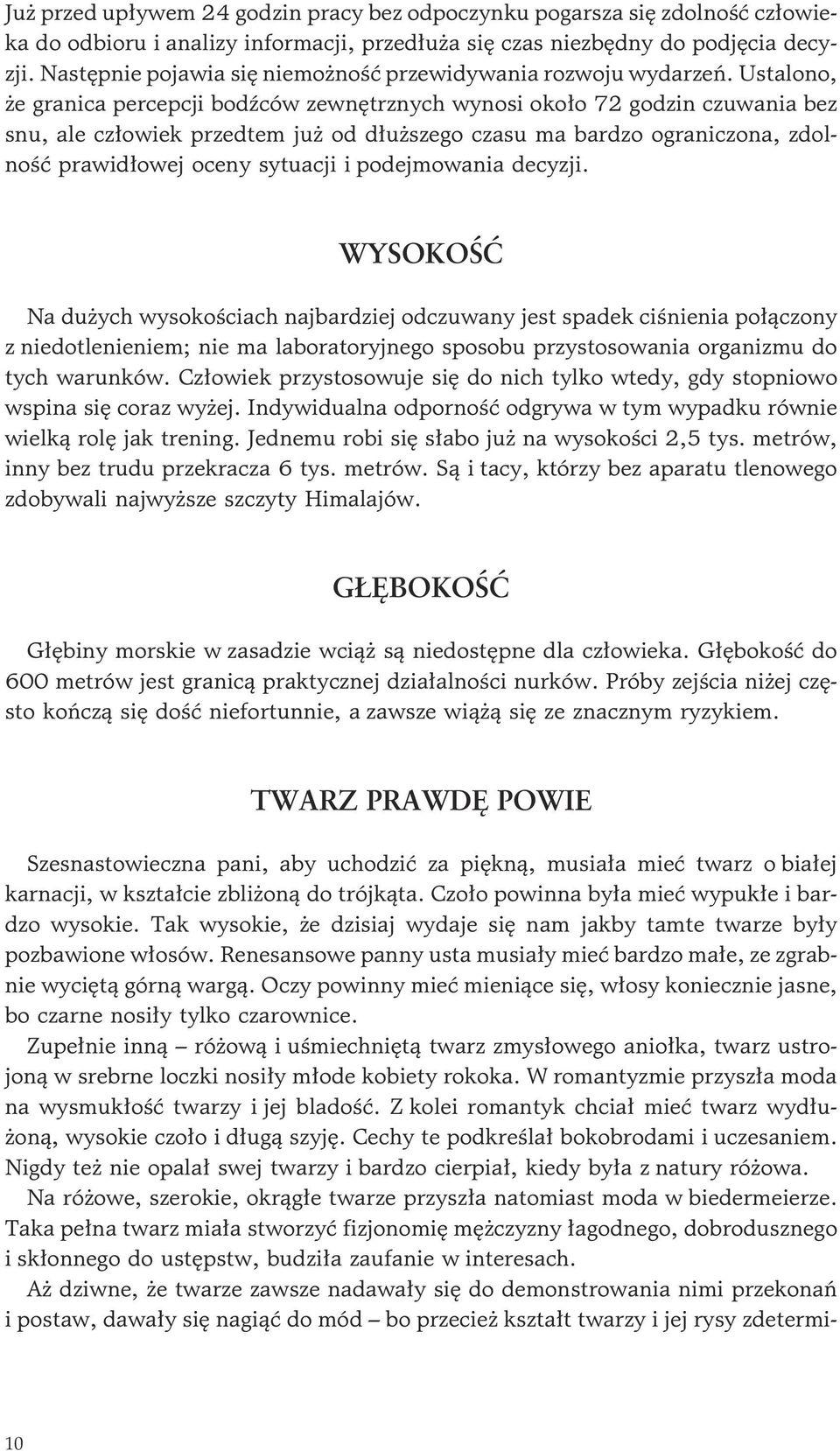 Ustalono, e granica percepcji bodÿców zewnêtrznych wynosi oko³o 72 godzin czuwania bez snu, ale cz³owiek przedtem ju od d³u szego czasu ma bardzo ograniczona, zdolnoœæ prawid³owej oceny sytuacji i