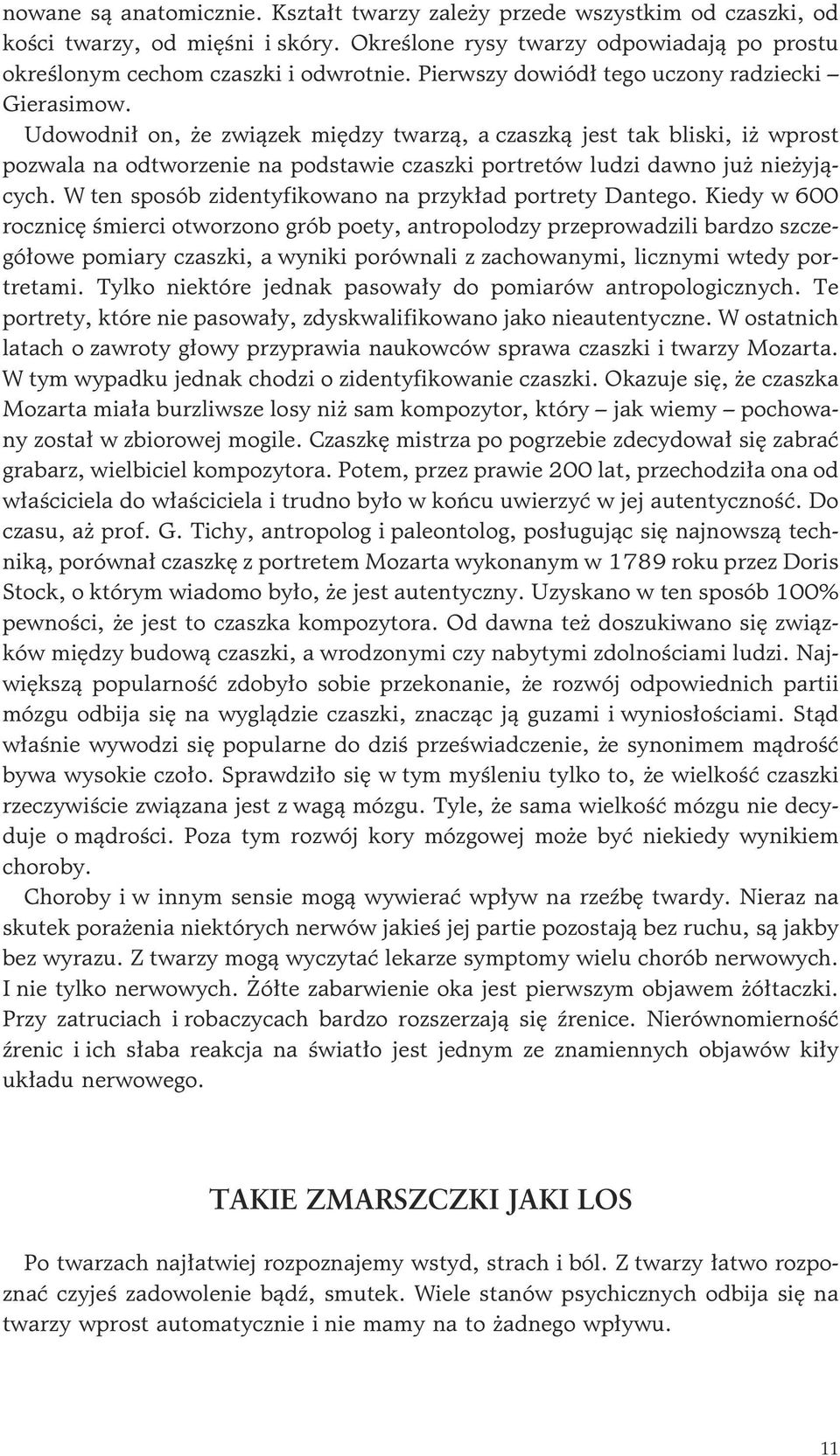 Udowodni³ on, e zwi¹zek miêdzy twarz¹, a czaszk¹ jest tak bliski, i wprost pozwala na odtworzenie na podstawie czaszki portretów ludzi dawno ju nie yj¹cych.