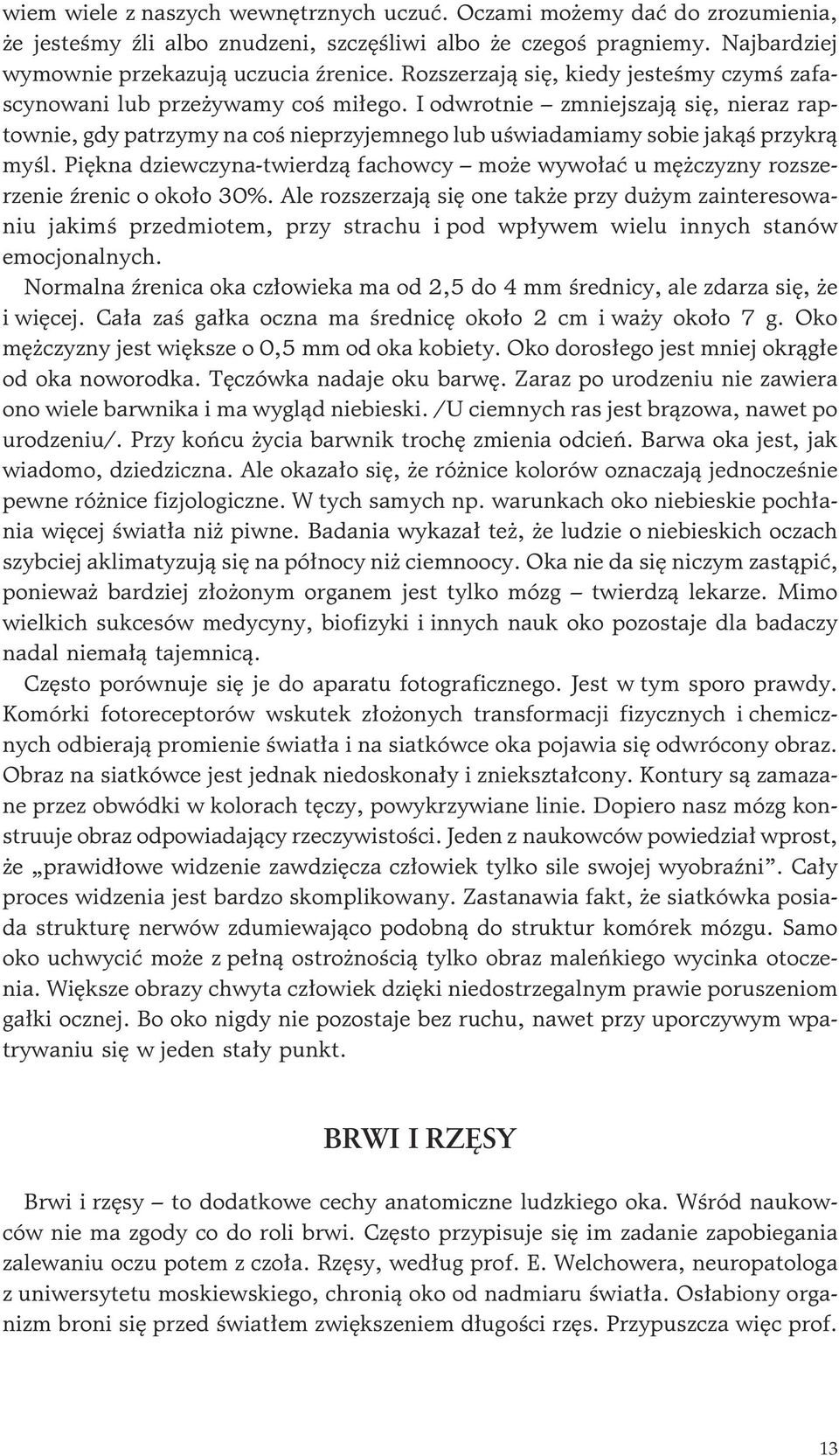 I odwrotnie zmniejszaj¹ siê, nieraz raptownie, gdy patrzymy na coœ nieprzyjemnego lub uœwiadamiamy sobie jak¹œ przykr¹ myœl.