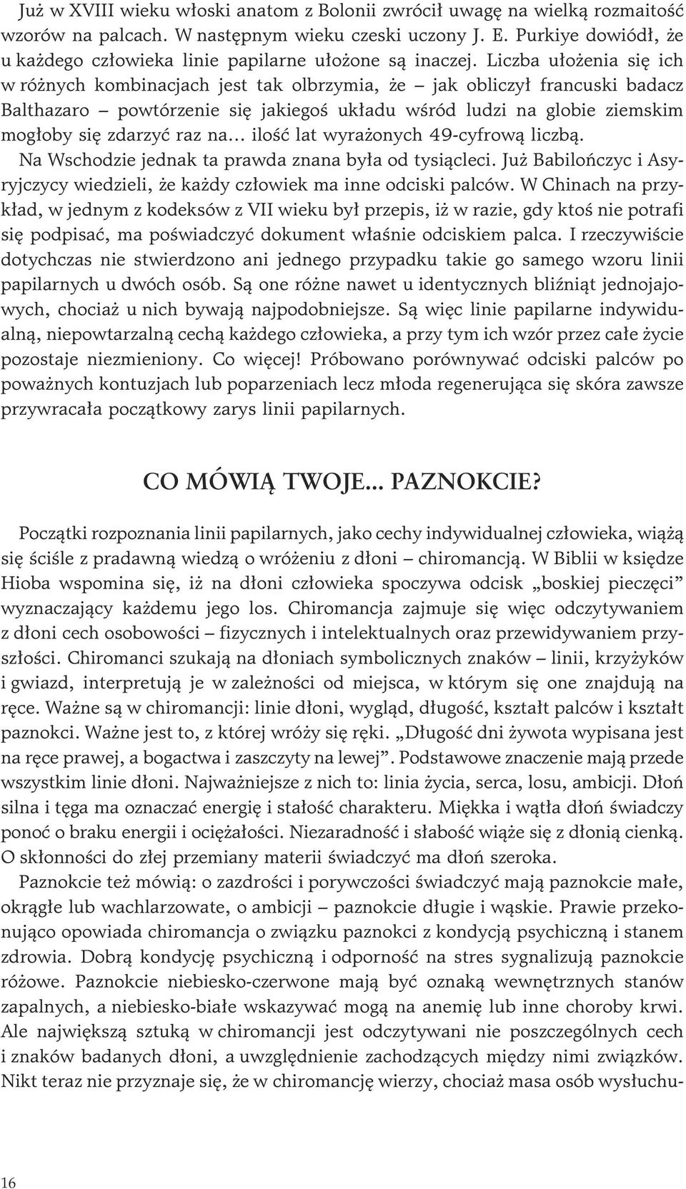 Liczba u³o enia siê ich w ró nych kombinacjach jest tak olbrzymia, e jak obliczy³ francuski badacz Balthazaro powtórzenie siê jakiegoœ uk³adu wœród ludzi na globie ziemskim mog³oby siê zdarzyæ raz na.