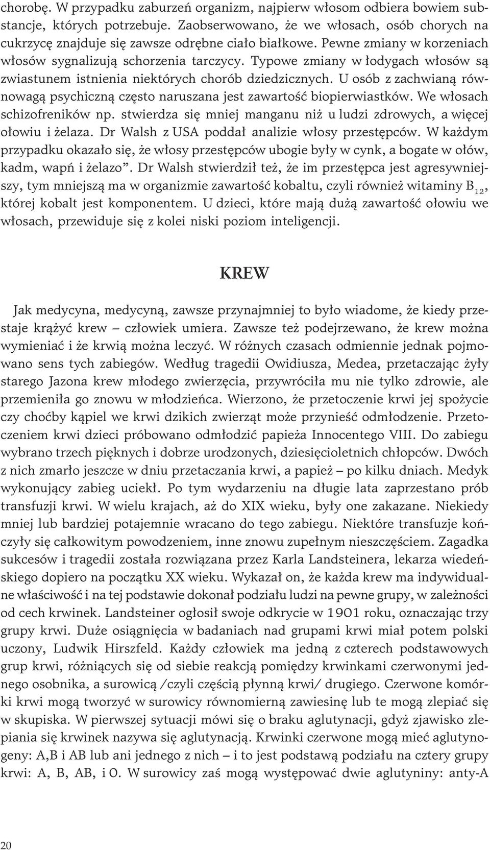 U osób z zachwian¹ równowag¹ psychiczn¹ czêsto naruszana jest zawartoœæ biopierwiastków. We w³osach schizofreników np. stwierdza siê mniej manganu ni u ludzi zdrowych, a wiêcej o³owiu i elaza.