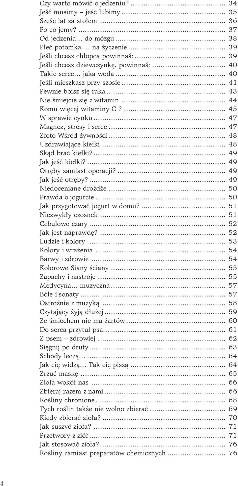 .. 43 Nie œmiejcie siê z witamin... 44 Komu wiêcej witaminy C?... 45 W sprawie cynku... 47 Magnez, stresy i serce... 47 Z³oto Wœród ywnoœci... 48 Uzdrawiaj¹ce kie³ki... 48 Sk¹d braæ kie³ki?