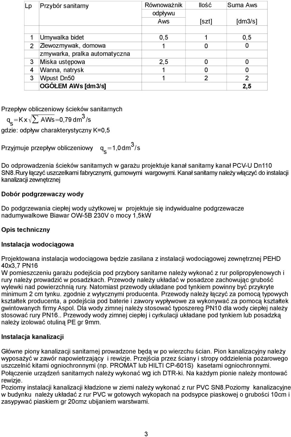 =1,0 dm 3 /s s Do odprowadzenia ścieków sanitarnych w garażu projektuje kanał sanitarny kanał PCV-U Dn110 SN8.Rury łączyć uszczelkami fabrycznymi, gumowymi wargowymi.