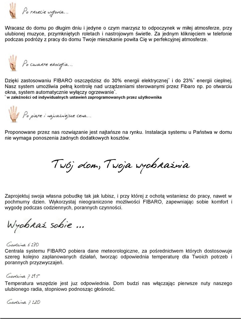 Dzięki zastosowaniu FIBARO oszczędzisz do 30% energii elektrycznej * i do 23% * energii cieplnej. Nasz system umożliwia pełną kontrolę nad urządzeniami sterowanymi przez Fibaro np.